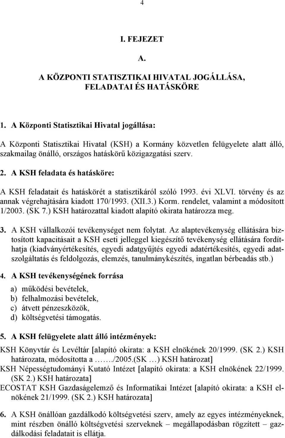 A KSH feladata és hatásköre: A KSH feladatait és hatáskörét a statisztikáról szóló 1993. évi XLVI. törvény és az annak végrehajtására kiadott 170/1993. (XII.3.) Korm.