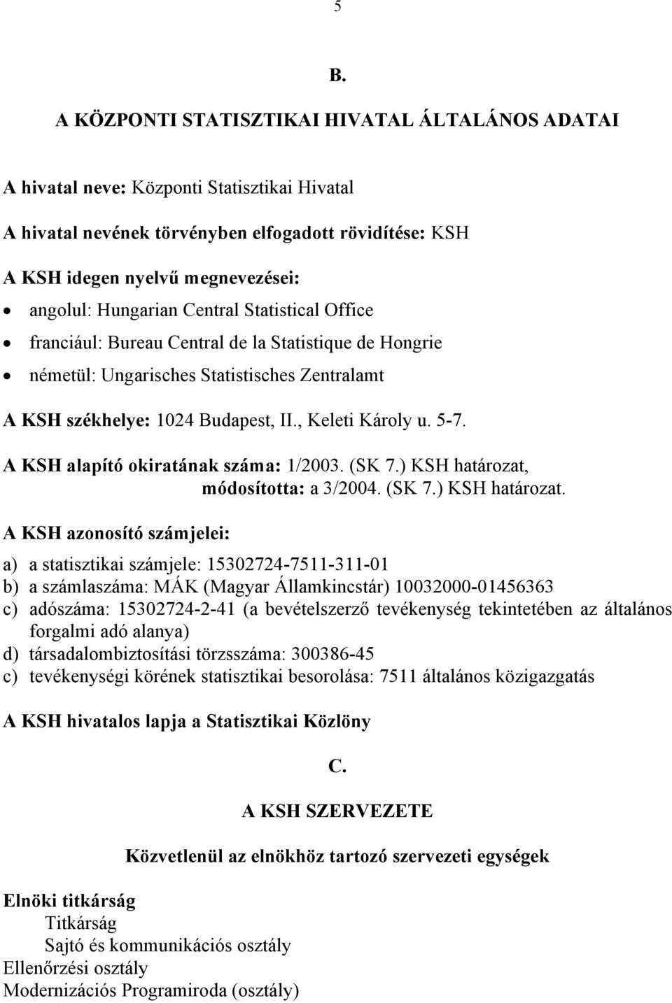 A KSH alapító okiratának száma: 1/2003. (SK 7.) KSH határozat,