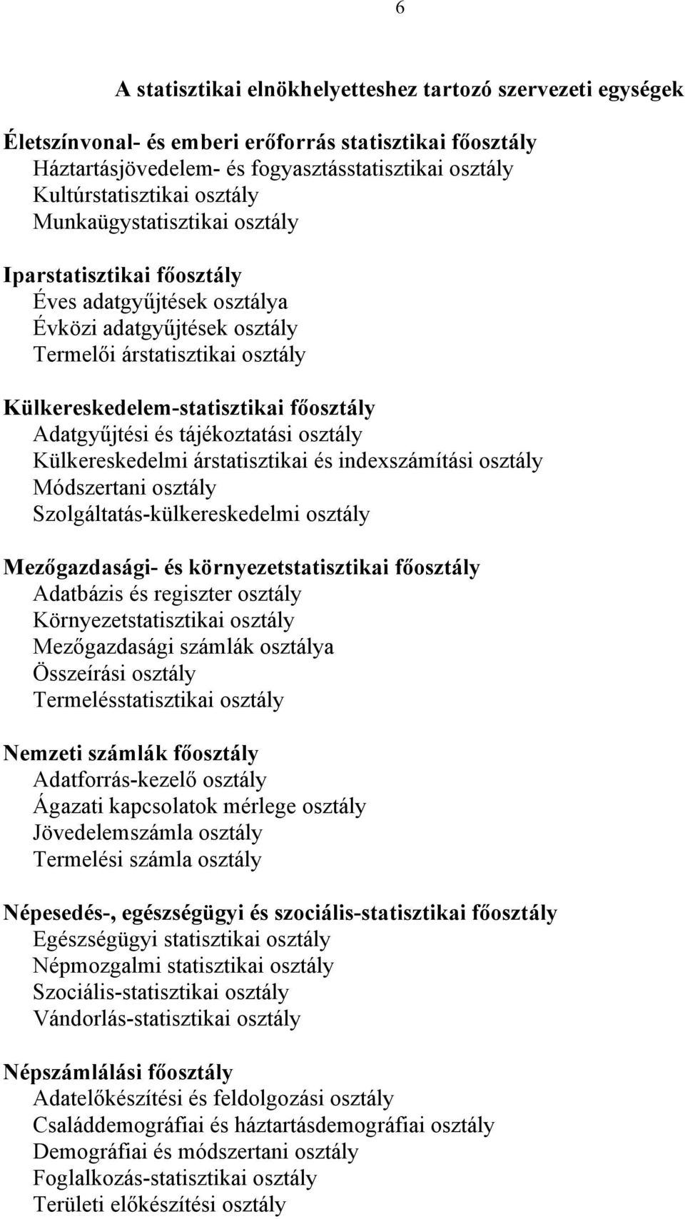 Adatgyűjtési és tájékoztatási osztály Külkereskedelmi árstatisztikai és indexszámítási osztály Módszertani osztály Szolgáltatás-külkereskedelmi osztály Mezőgazdasági- és környezetstatisztikai