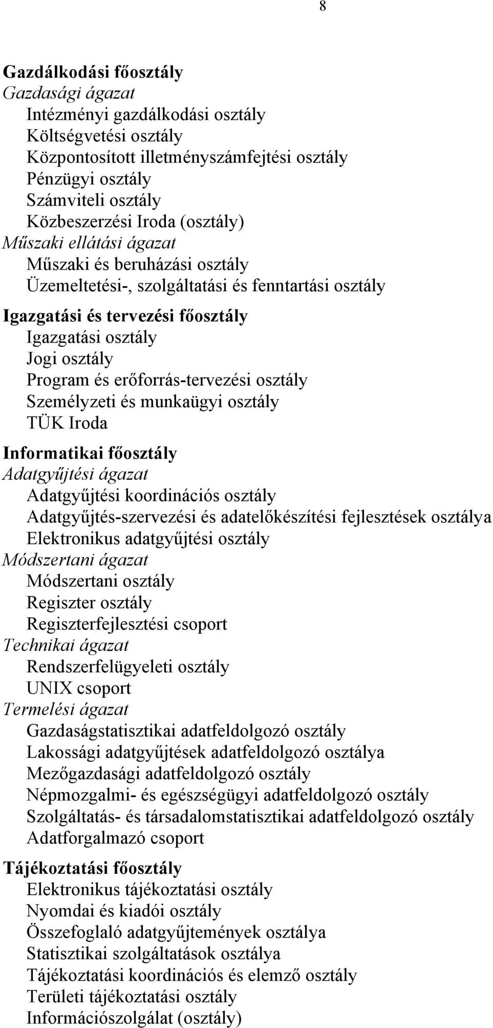 erőforrás-tervezési osztály Személyzeti és munkaügyi osztály TÜK Iroda Informatikai főosztály Adatgyűjtési ágazat Adatgyűjtési koordinációs osztály Adatgyűjtés-szervezési és adatelőkészítési