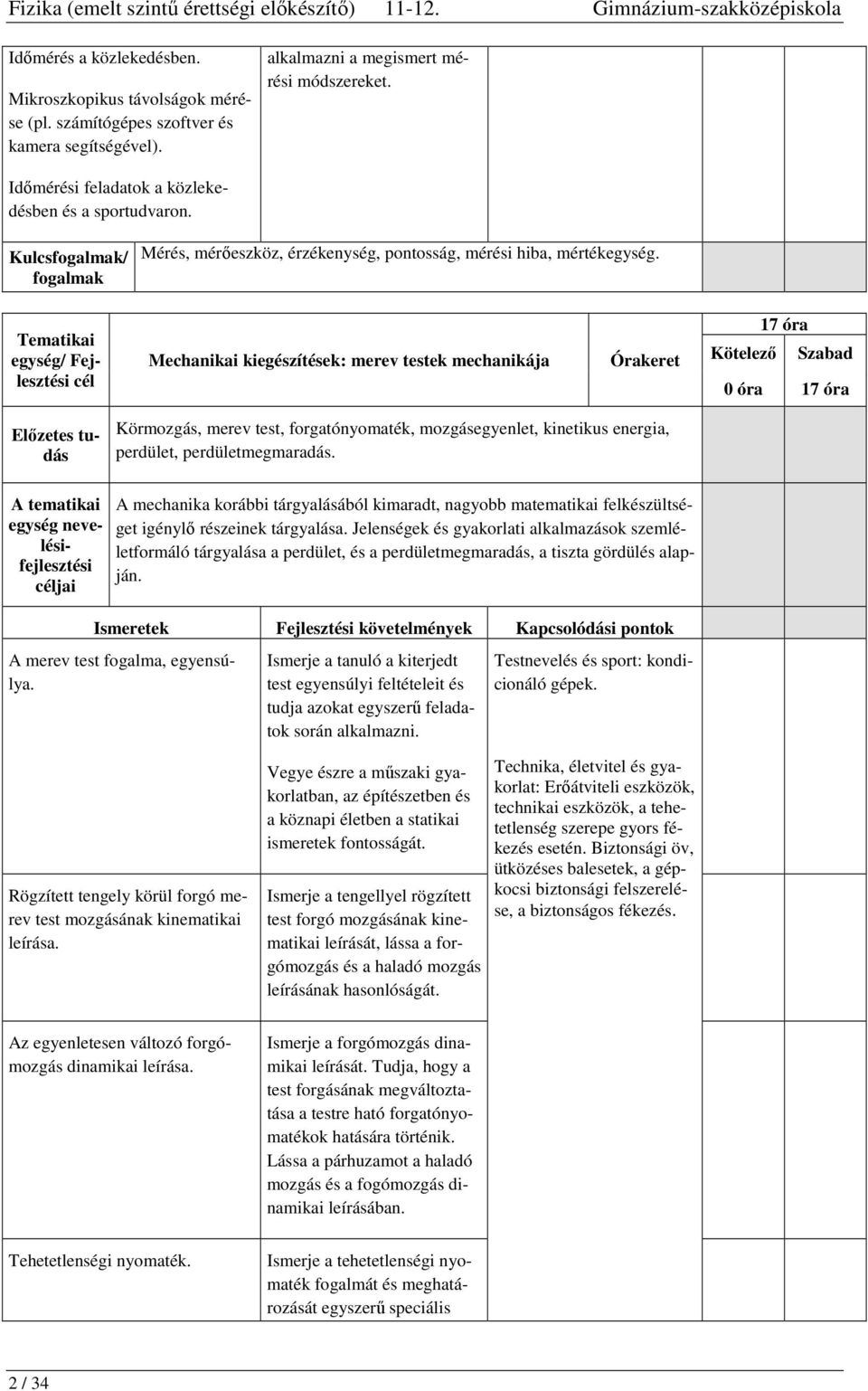 Tematikai egység/ Fejlesztési cél Mechanikai kiegészítések: merev testek mechanikája Órakeret 17 óra Kötelező Szabad 0 óra 17 óra Előzetes tudás Körmozgás, merev test, forgatónyomaték,