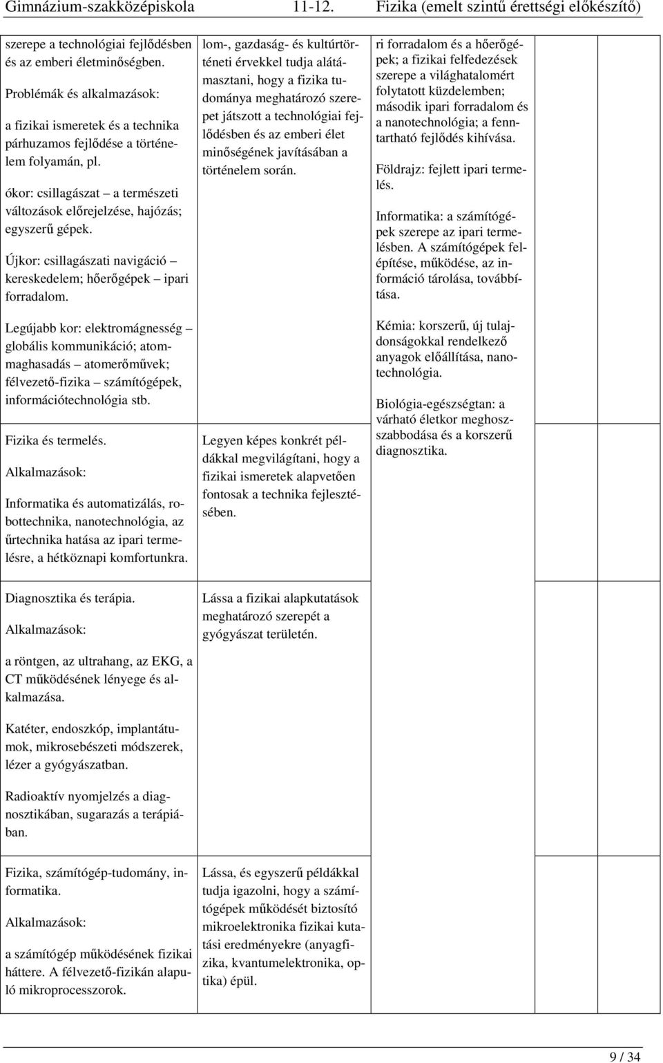 Újkor: csillagászati navigáció kereskedelem; hőerőgépek ipari forradalom.
