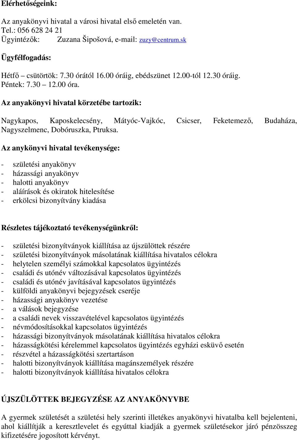 Az anyakönyvi hivatal körzetébe tartozik: Nagykapos, Kaposkelecsény, Mátyóc-Vajkóc, Csicser, Feketemező, Budaháza, Nagyszelmenc, Dobóruszka, Ptruksa.