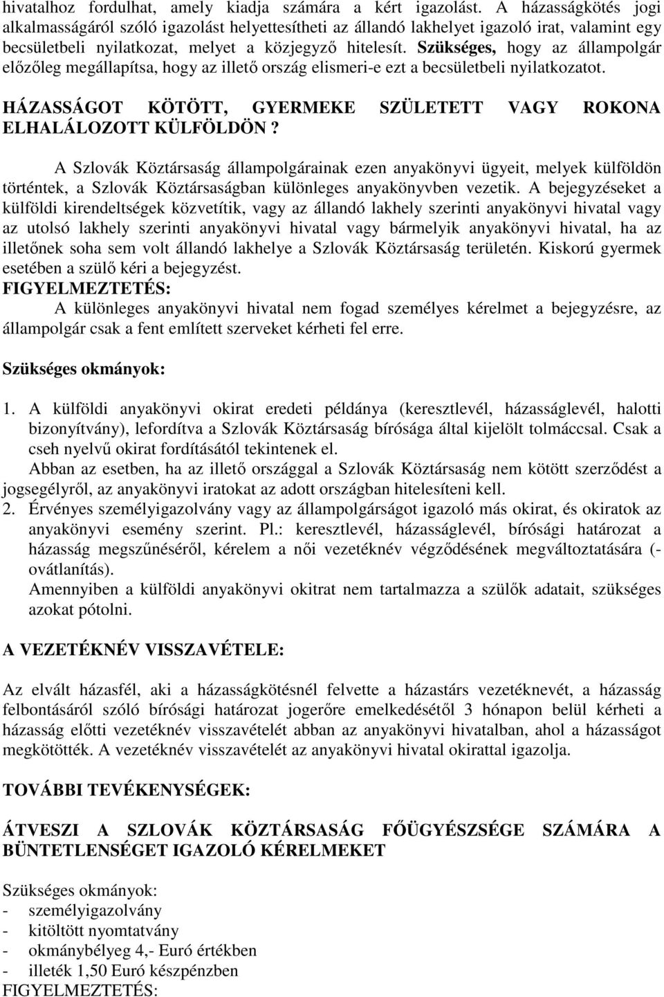 Szükséges, hogy az állampolgár előzőleg megállapítsa, hogy az illető ország elismeri-e ezt a becsületbeli nyilatkozatot. HÁZASSÁGOT KÖTÖTT, GYERMEKE SZÜLETETT VAGY ROKONA ELHALÁLOZOTT KÜLFÖLDÖN?