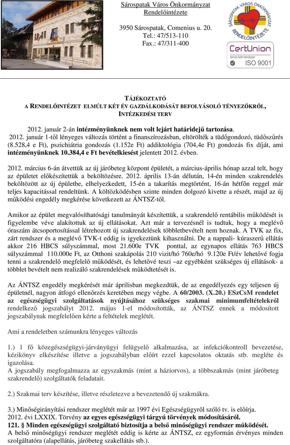 január 2-án intézményünknek nem volt lejárt határidejő tartozása. 2012. január 1-tıl lényeges változás történt a finanszírozásban, eltörölték a tüdıgondozó, tüdıszőrés (8.