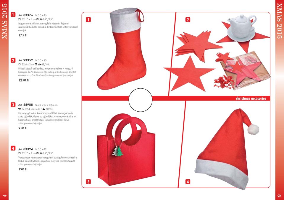 50 Ft Art. 68988 33 x 7 x,5 cm T,S 4 x 6 cm P 50/50 Filc anyagú táska, karácsonyfa rátéttel, önmagában is szép ajándék, illetve az ajándékok csomagolásánál is jól használható.