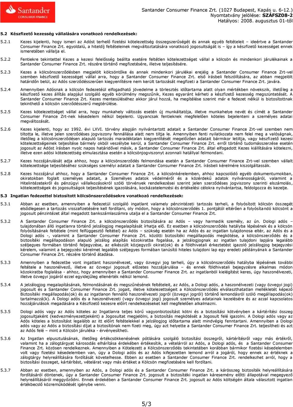 2 Fentiekre tekintettel Kezes a kezesi felelősség beállta esetére feltétlen kötelezettséget vállal a kölcsön és mindenkori járulékainak a Santander Consumer Finance Zrt.