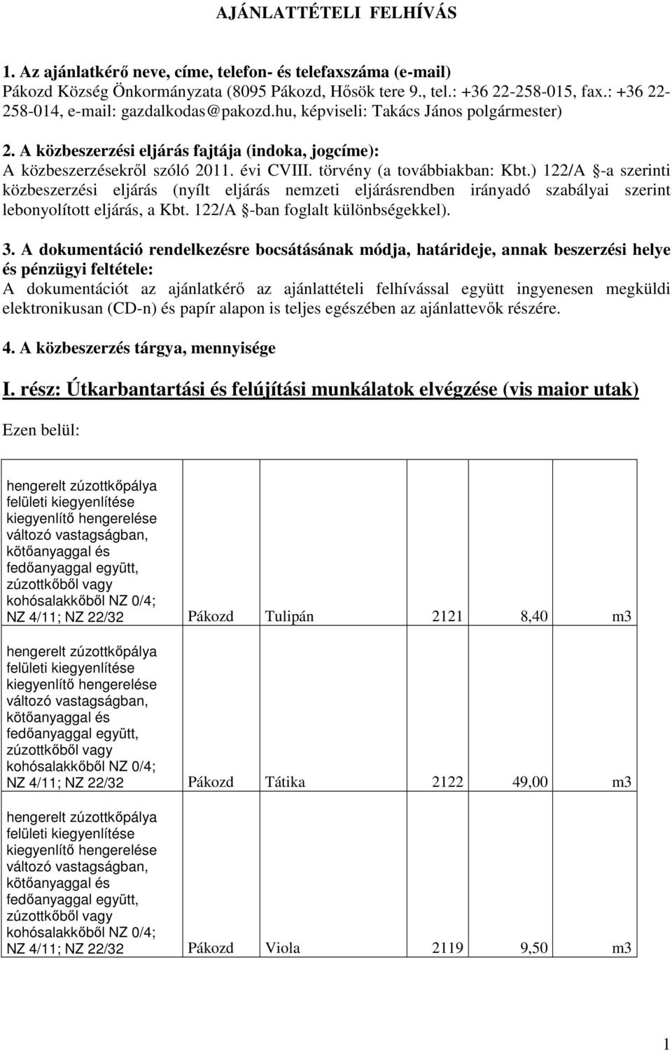 törvény (a továbbiakban: Kbt.) 122/A -a szerinti közbeszerzési eljárás (nyílt eljárás nemzeti eljárásrendben irányadó szabályai szerint lebonyolított eljárás, a Kbt.