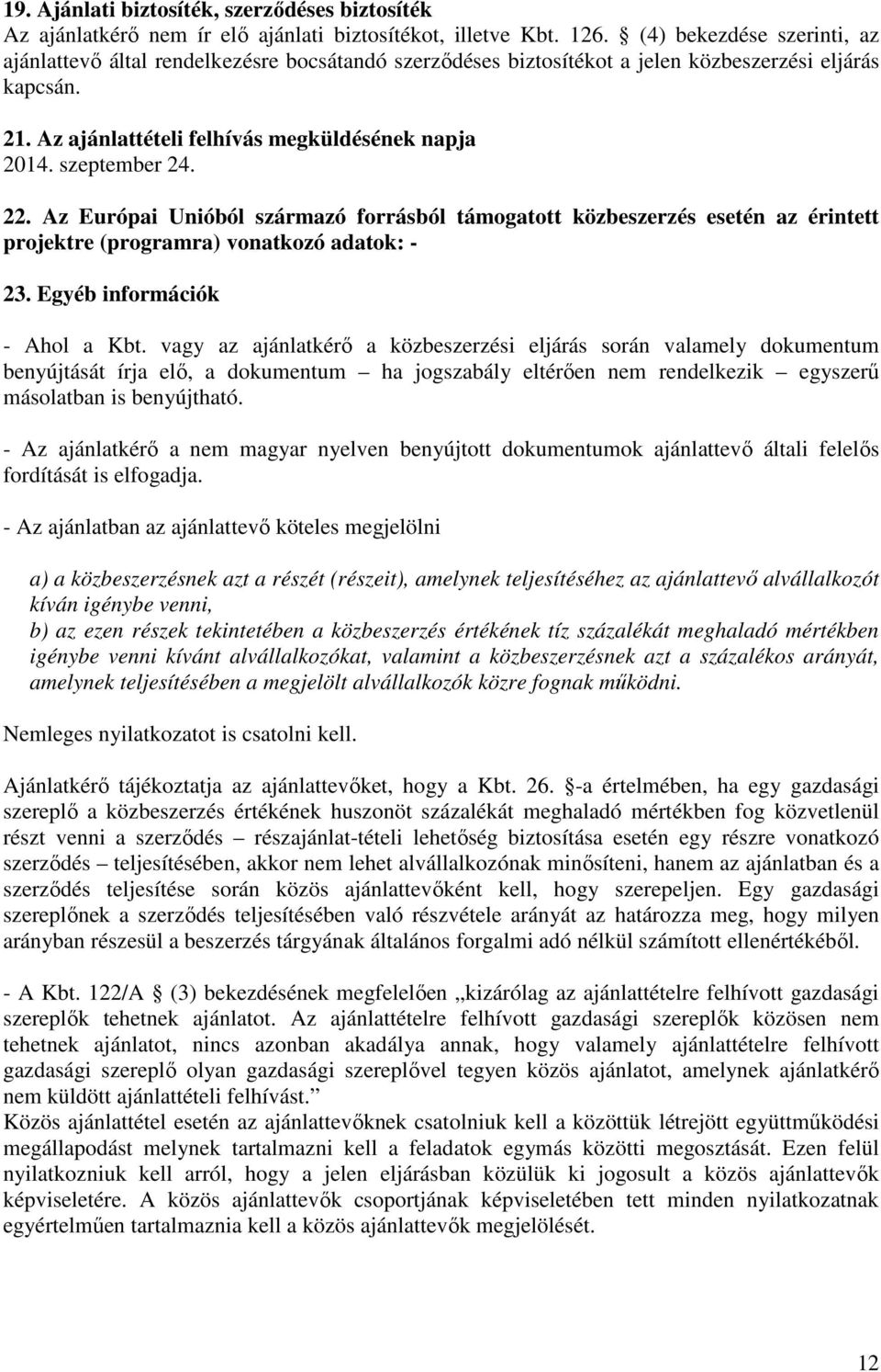 szeptember 24. 22. Az Európai Unióból származó forrásból támogatott közbeszerzés esetén az érintett projektre (programra) vonatkozó adatok: - 23. Egyéb információk - Ahol a Kbt.