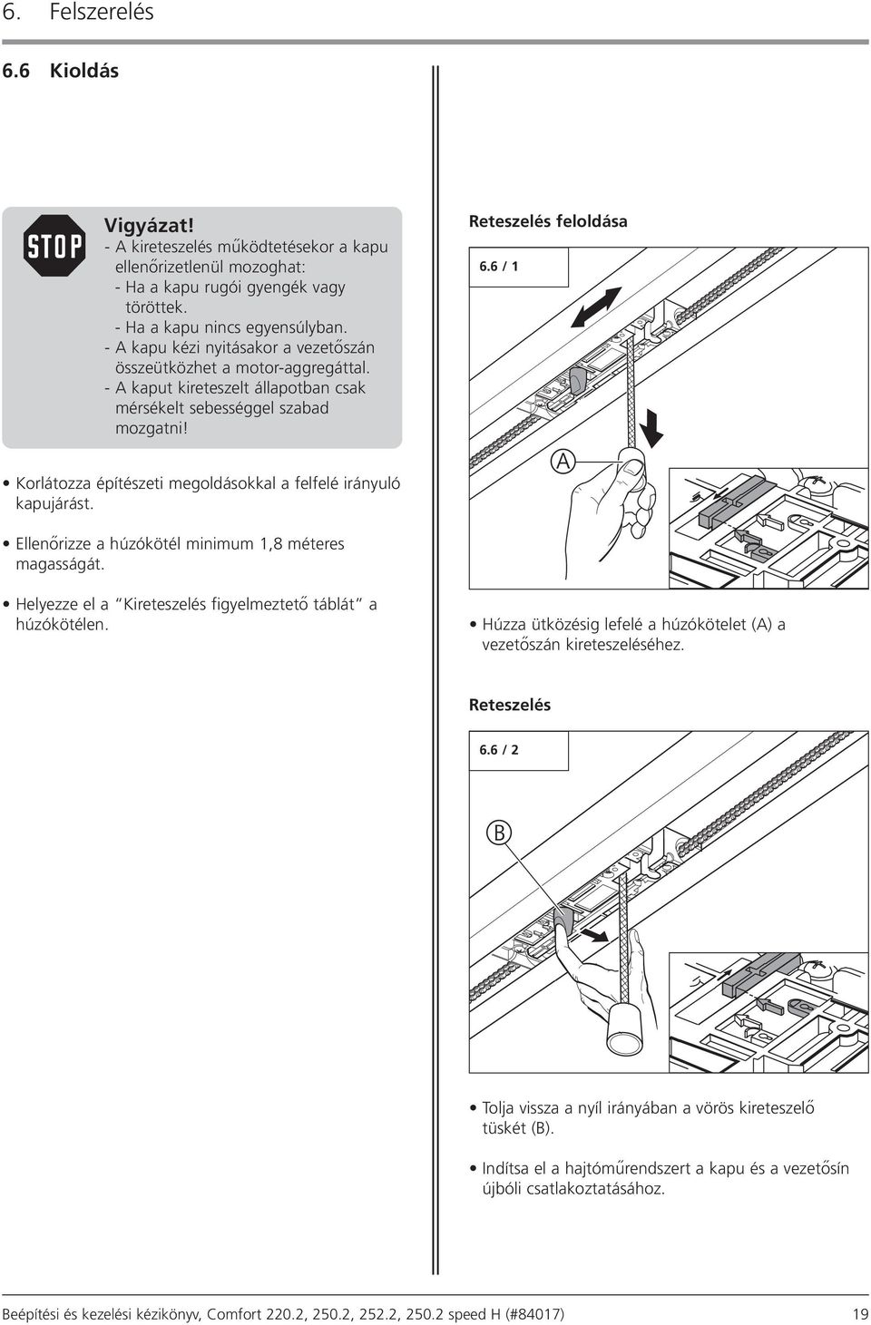 Korlátozza építészeti megoldásokkal a felfelé irányuló kapujárást. Reteszelés feloldása 6.6 / 1 A Ellenőrizze a húzókötél minimum 1,8 méteres magasságát.