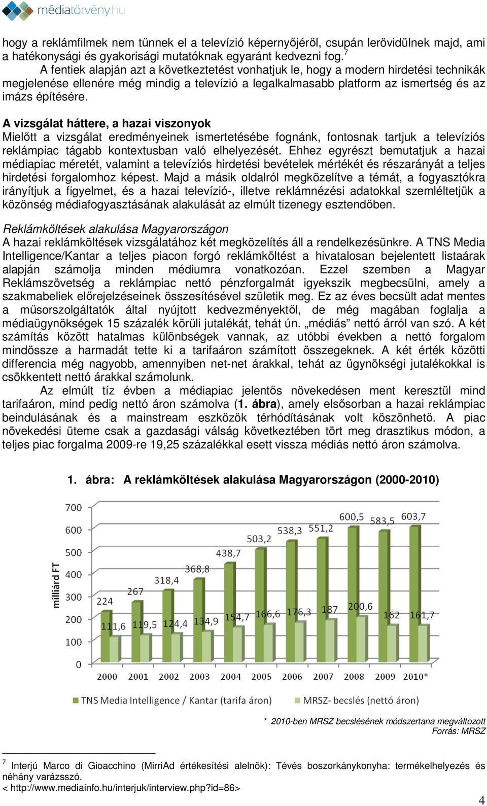 A vizsgálat háttere, a hazai viszonyok Mielőtt a vizsgálat eredményeinek ismertetésébe fognánk, fontosnak tartjuk a televíziós reklámpiac tágabb kontextusban való elhelyezését.