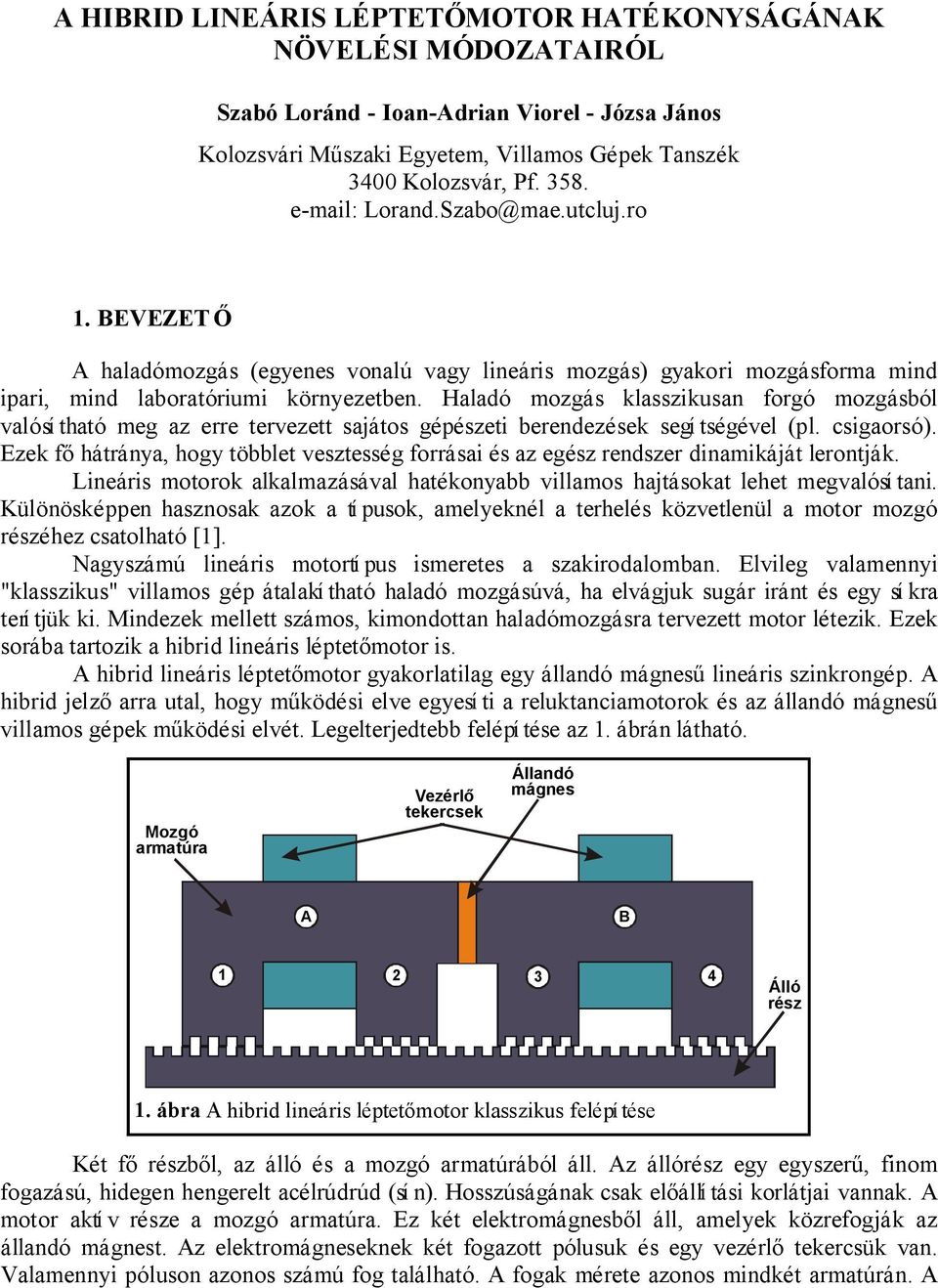 Haladó mozgás klasszikusan forgó mozgásból valósí tható meg az erre tervezett sajátos gépészeti berendezések segí tségével (pl. csigaorsó).