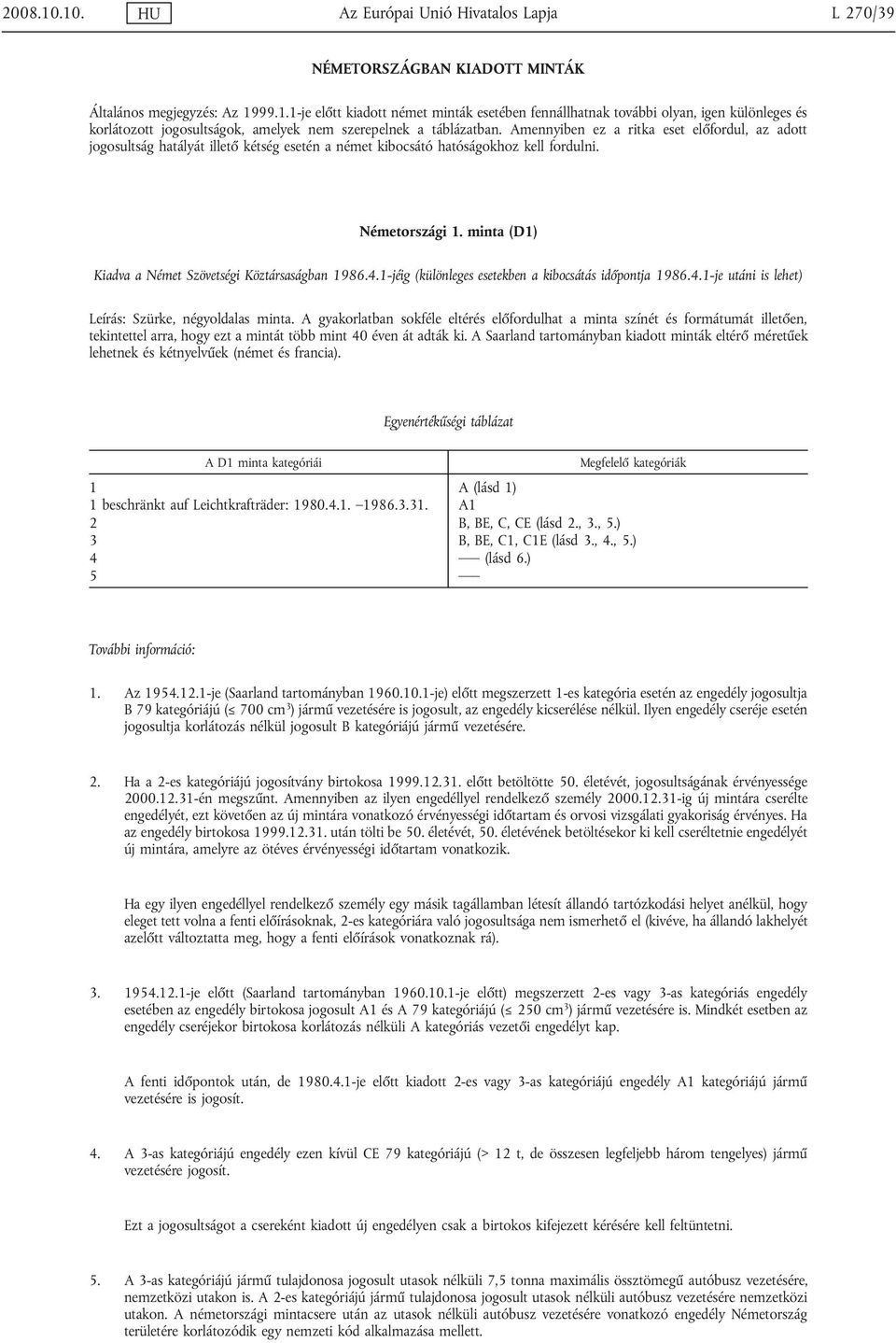 minta (1) Kiadva a Német Szövetségi Köztársaságban 1986.4.1-jéig (különleges esetekben a kibocsátás időpontja 1986.4.1-je utáni is lehet) Leírás: Szürke, négyoldalas minta.