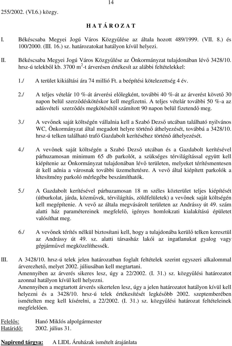 / A terület kikiáltási ára 74 millió Ft. a beépítési kötelezettség 4 év. 2.