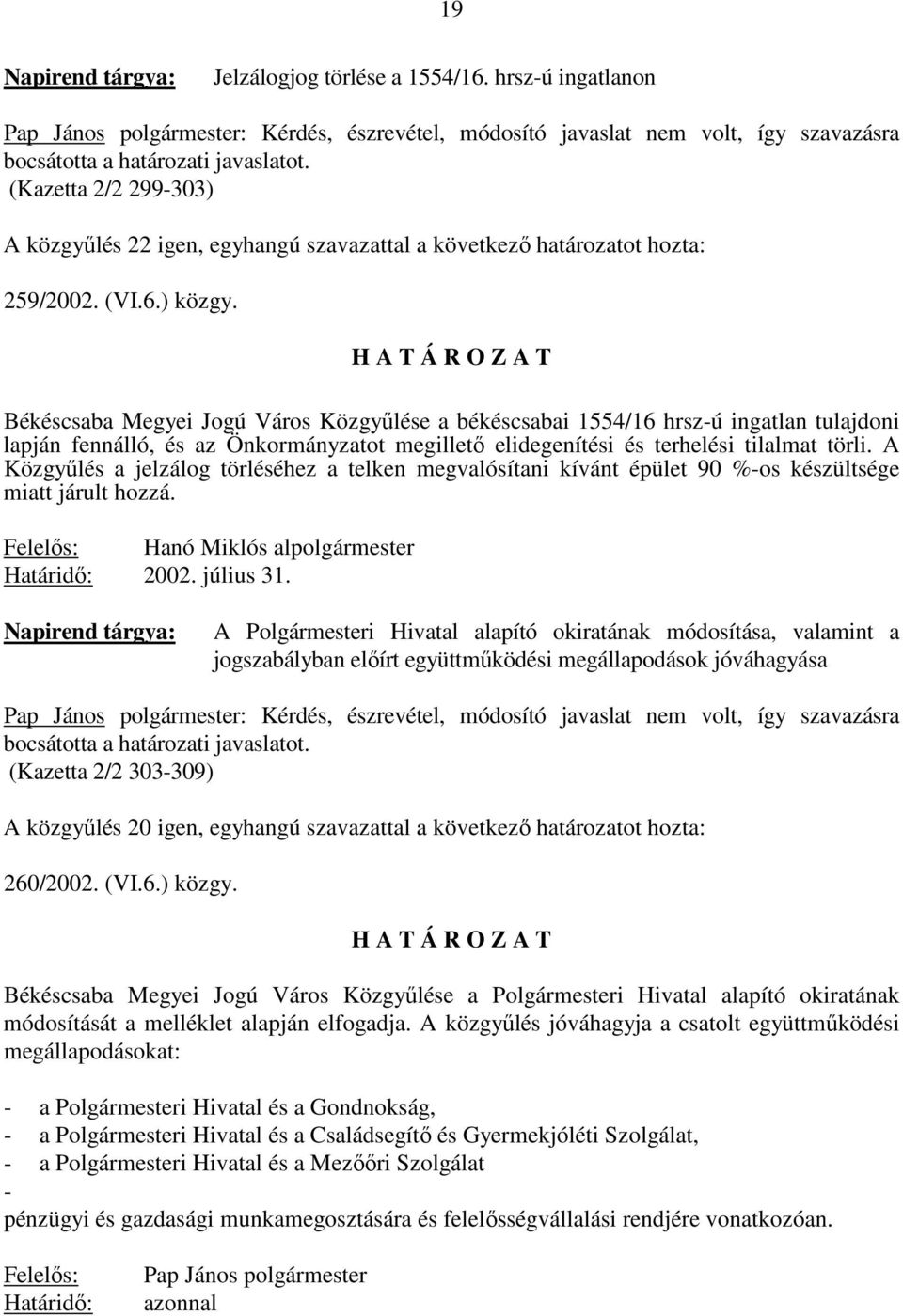 H A T Á R O Z A T Békéscsaba Megyei Jogú Város Közgyőlése a békéscsabai 1554/16 hrsz-ú ingatlan tulajdoni lapján fennálló, és az Önkormányzatot megilletı elidegenítési és terhelési tilalmat törli.