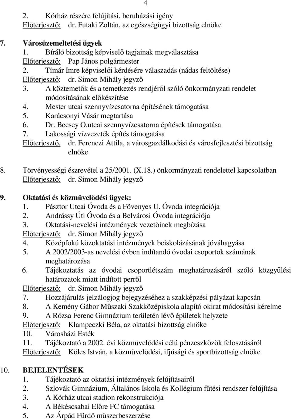 A köztemetık és a temetkezés rendjérıl szóló önkormányzati rendelet módosításának elıkészítése 4. Mester utcai szennyvízcsatorna építésének támogatása 5. Karácsonyi Vásár megtartása 6. Dr. Becsey O.