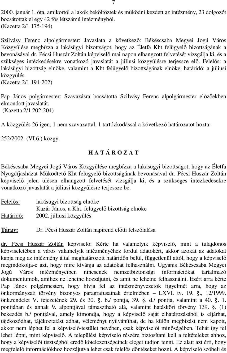 bevonásával dr. Pécsi Huszár Zoltán képviselı mai napon elhangzott felvetését vizsgálja ki, és a szükséges intézkedésekre vonatkozó javaslatát a júliusi közgyőlésre terjessze elı.