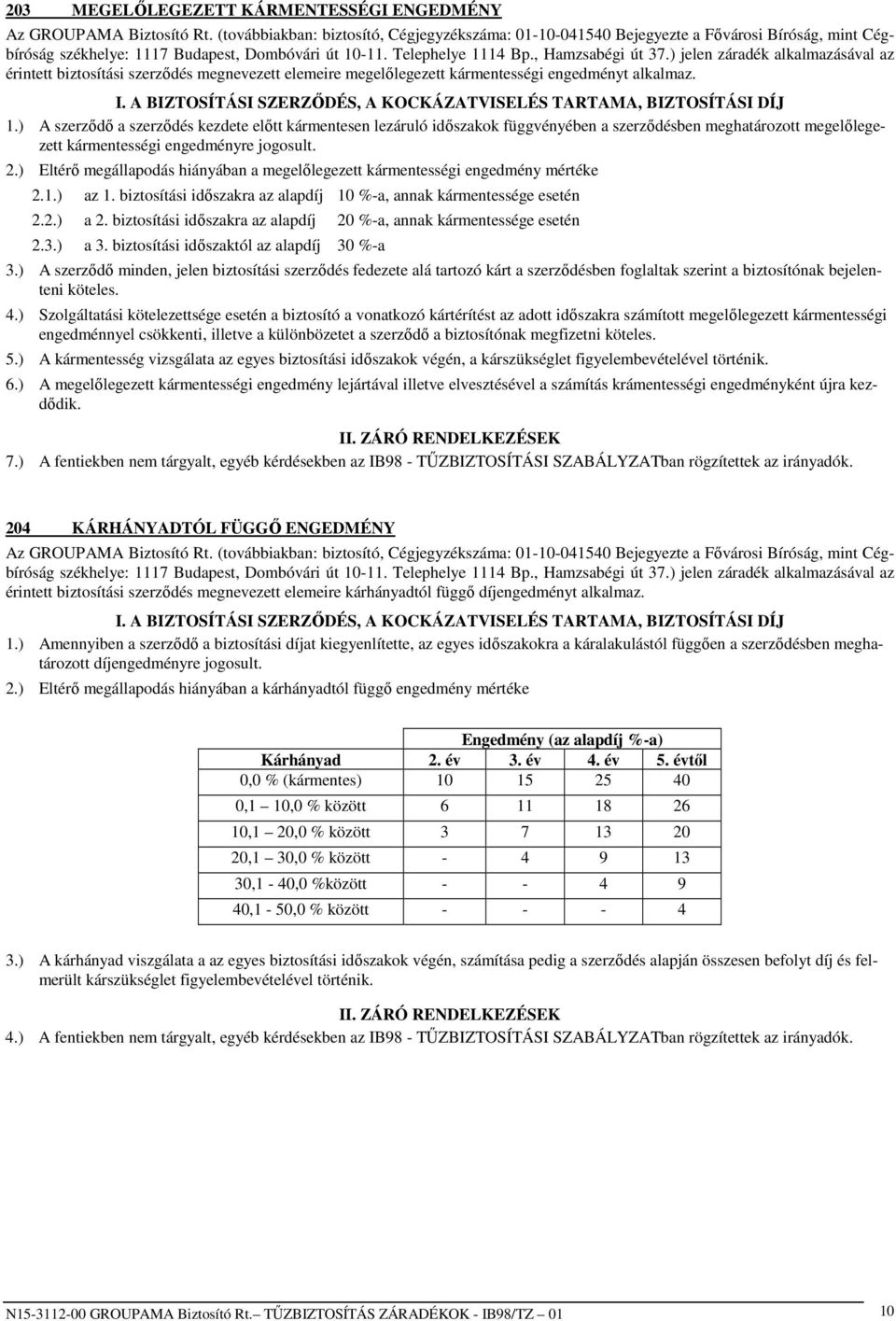 ) A szerzıdı a szerzıdés kezdete elıtt kármentesen lezáruló idıszakok függvényében a szerzıdésben meghatározott megelılegezett kármentességi engedményre jogosult. 2.