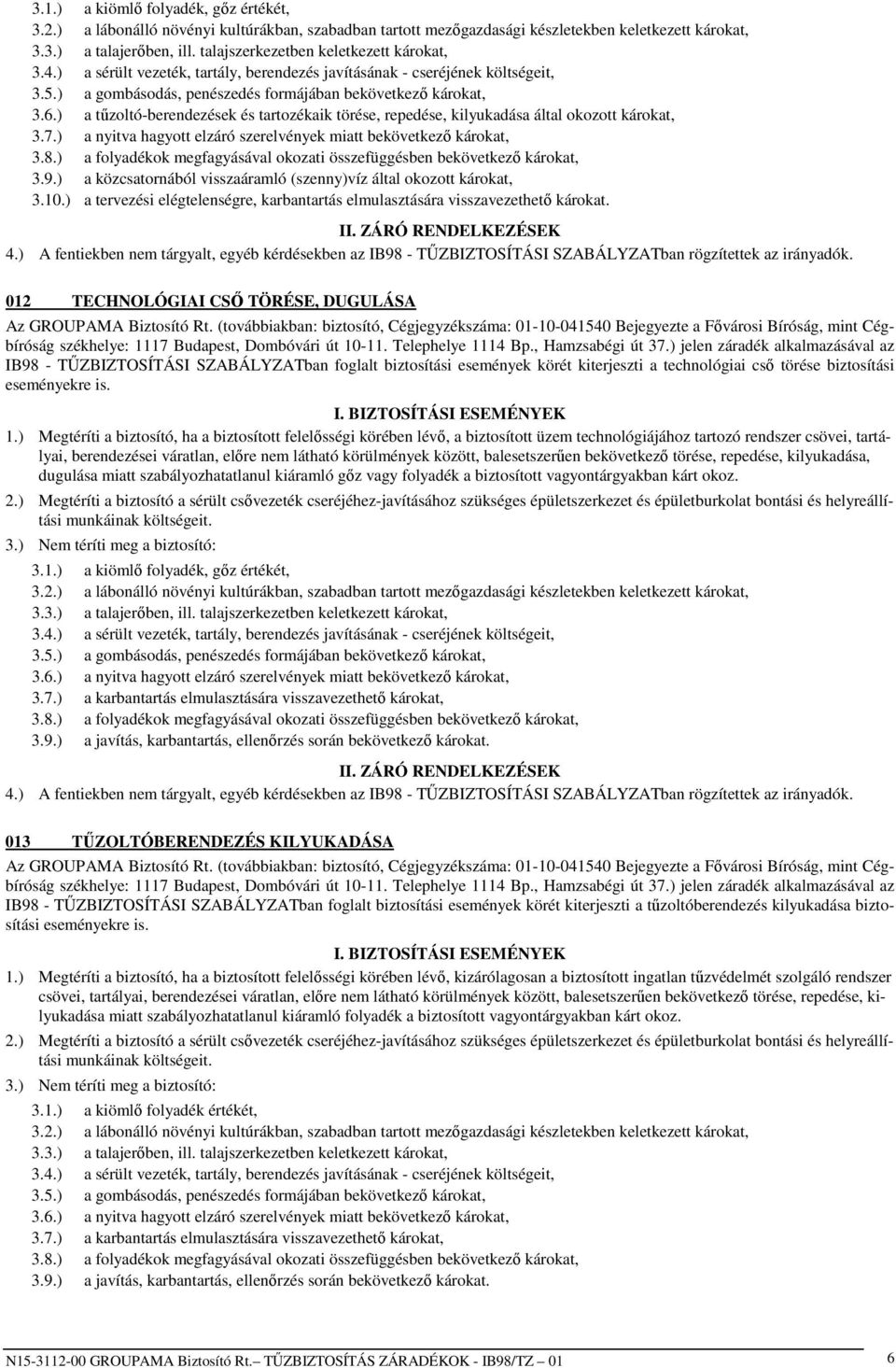 ) a tőzoltó-berendezések és tartozékaik törése, repedése, kilyukadása által okozott károkat, 3.7.) a nyitva hagyott elzáró szerelvények miatt bekövetkezı károkat, 3.8.