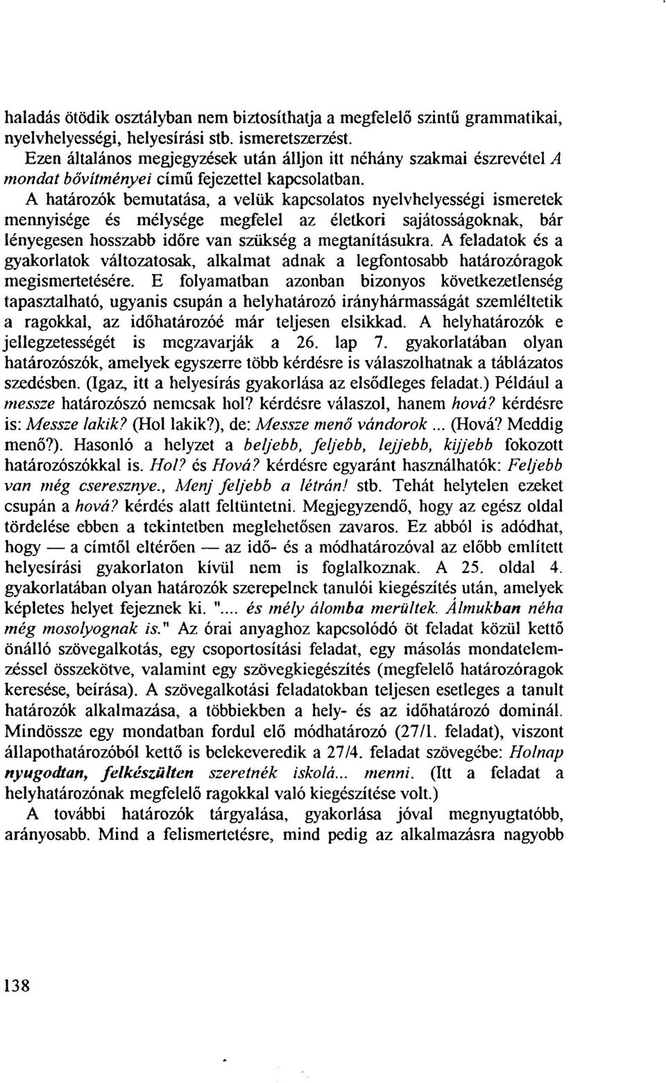 A határozók bemutatása, a velük kapcsolatos nyelvhelyességi ismeretek mennyisége és mélysége megfelel az életkori sajátosságoknak, bár lényegesen hosszabb időre van szükség a megtanításukra.