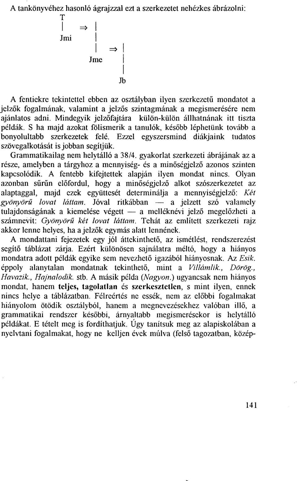 S ha majd azokat fölismerik a tanulók, később léphetünk tovább a bonyolultabb szerkezetek felé. Ezzel egyszersmind diákjaink tudatos szövegalkotását is jobban segítjük.