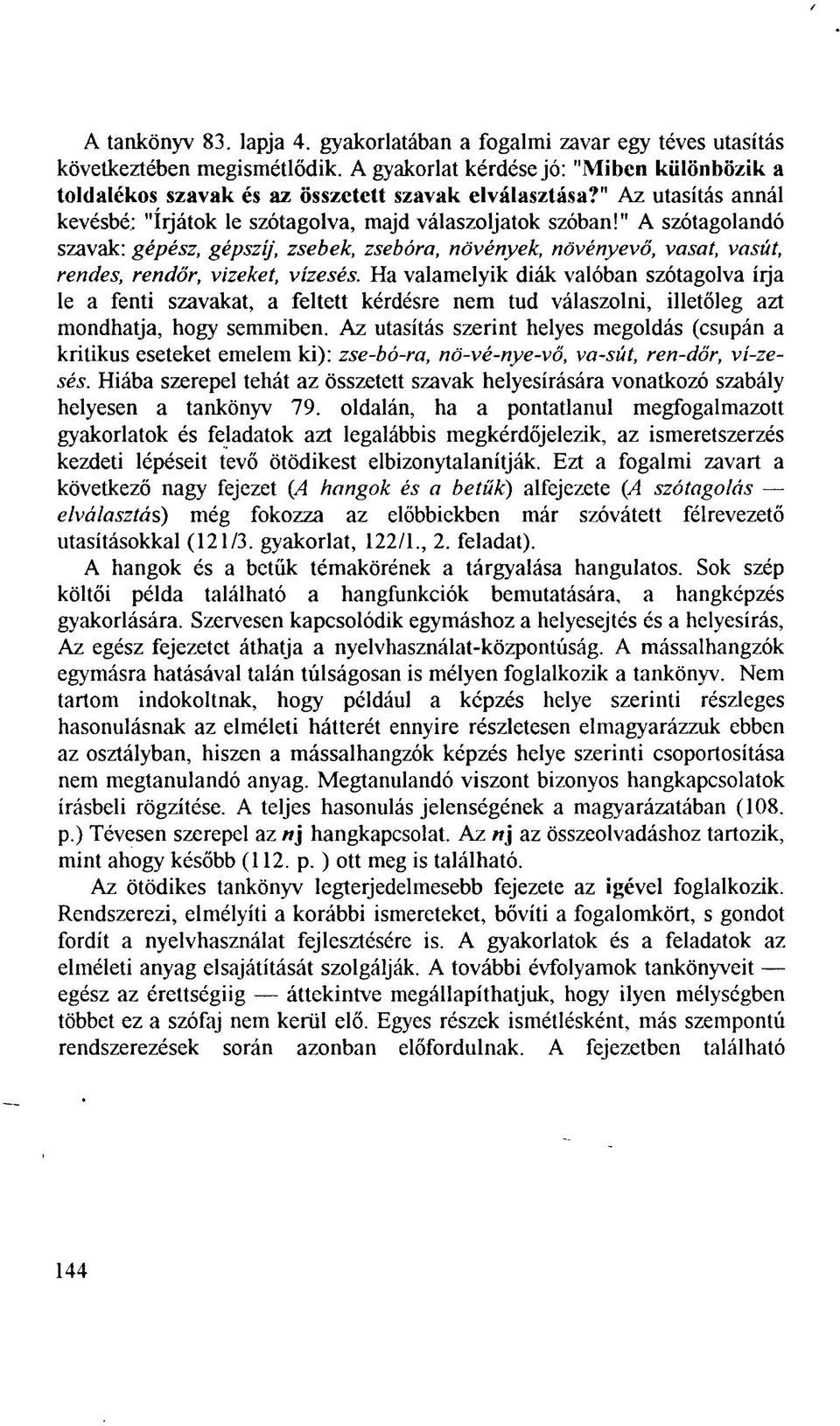 " A szótagolandó szavak: gépész, gépszíj, zsebek, zsebóra, növények, növényevő, vasat, vasút, rendes, rendőr, vizeket, vízesés.