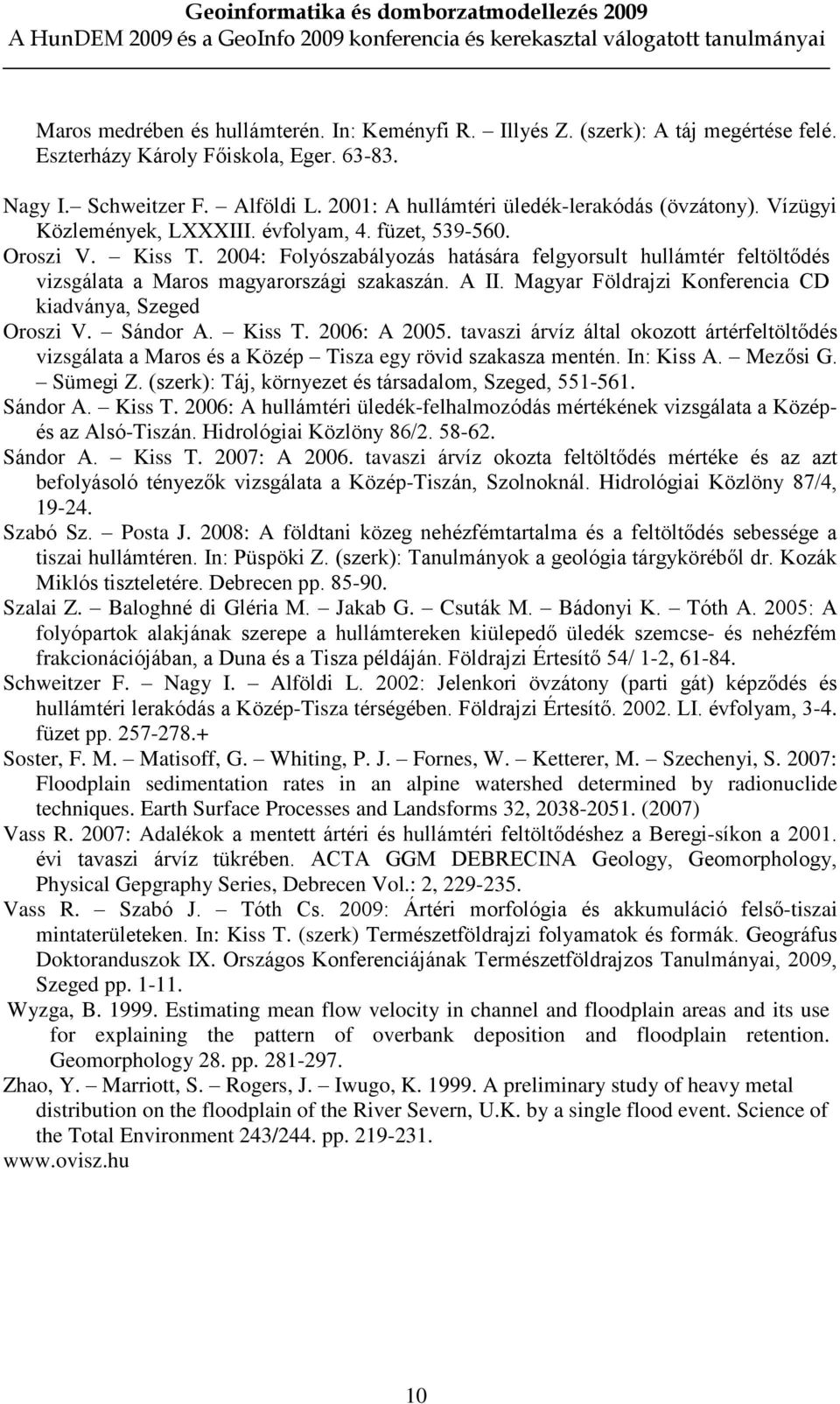 2004: Folyószabályozás hatására felgyorsult hullámtér feltöltõdés vizsgálata a Maros magyarországi szakaszán. A II. Magyar Földrajzi Konferencia CD kiadványa, Szeged Oroszi V. Sándor A. Kiss T.