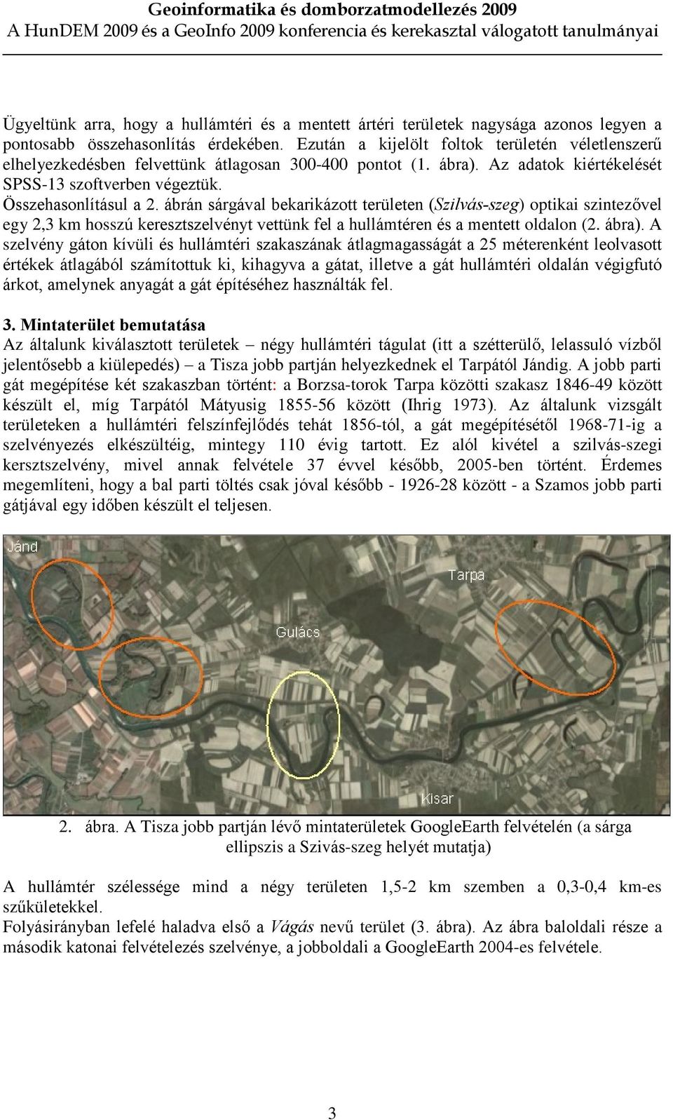 ábrán sárgával bekarikázott területen (Szilvás-szeg) optikai szintezõvel egy 2,3 km hosszú keresztszelvényt vettünk fel a hullámtéren és a mentett oldalon (2. ábra).
