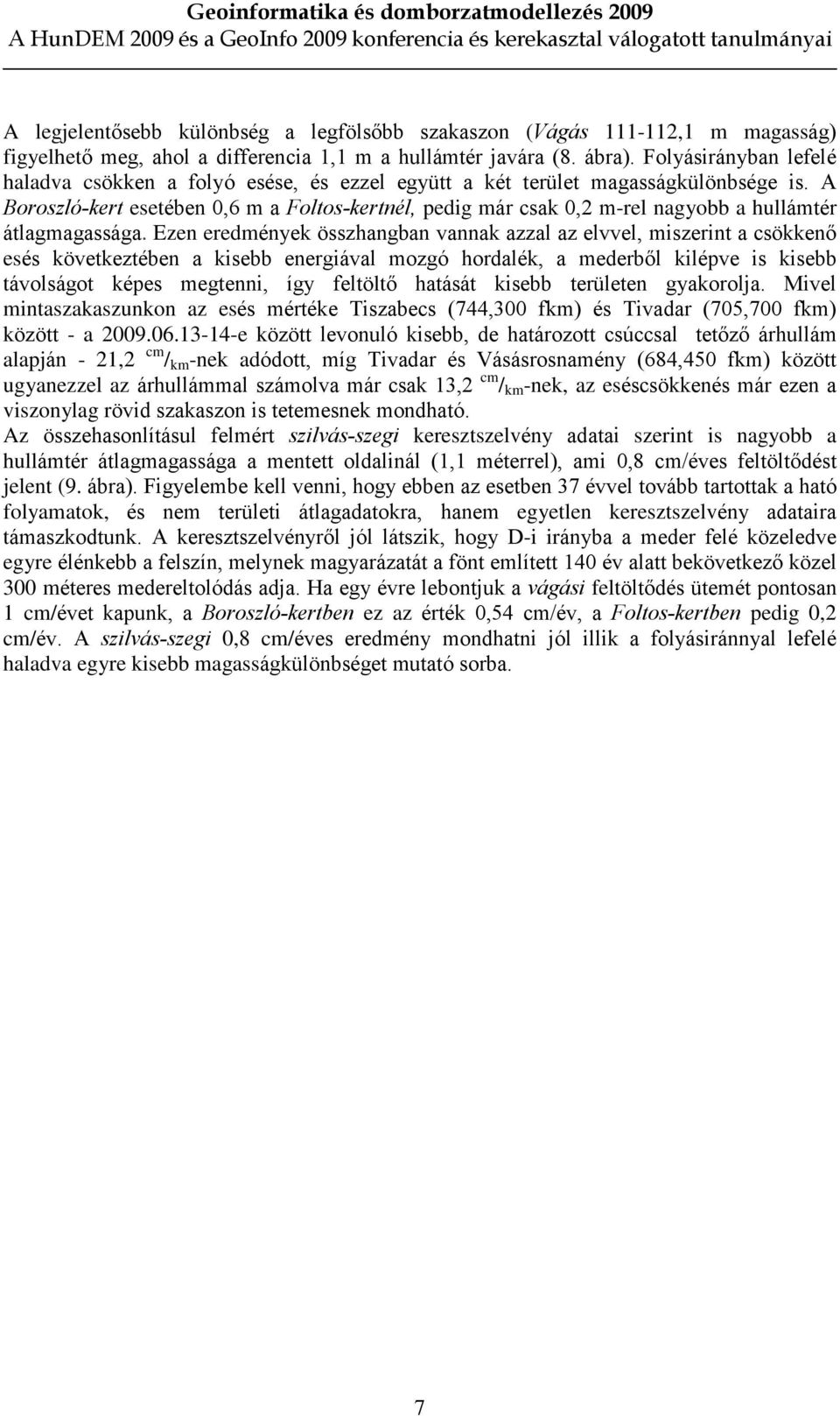 A Boroszló-kert esetében 0,6 m a Foltos-kertnél, pedig már csak 0,2 m-rel nagyobb a hullámtér átlagmagassága.
