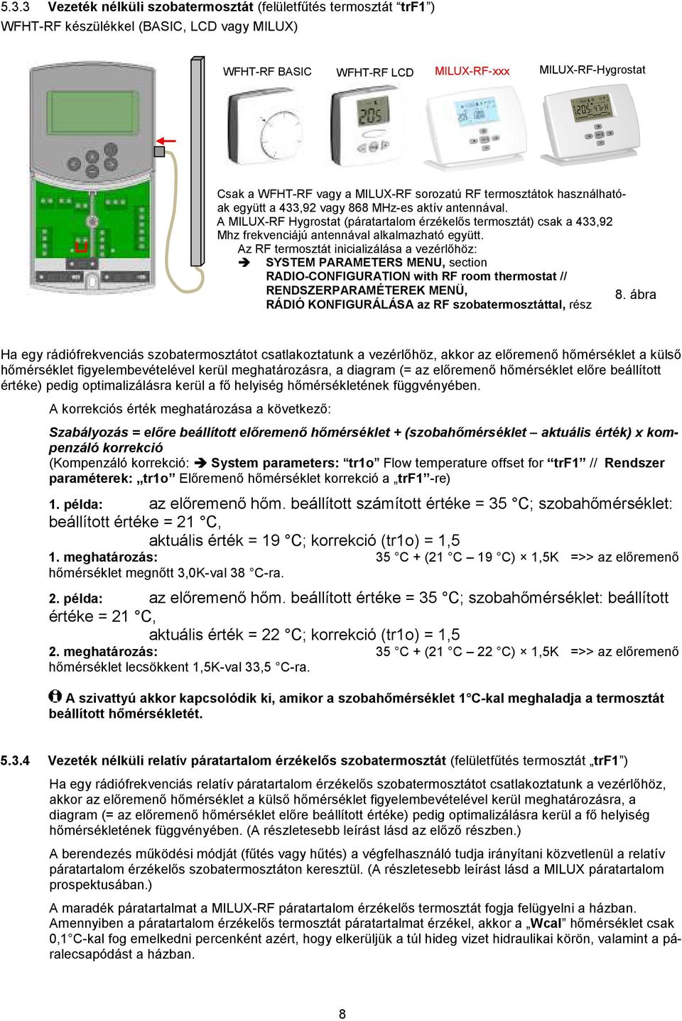 A MILUX-RF Hygrostat (páratartalom érzékelős termosztát) csak a 433,92 Mhz frekvenciájú antennával alkalmazható együtt.