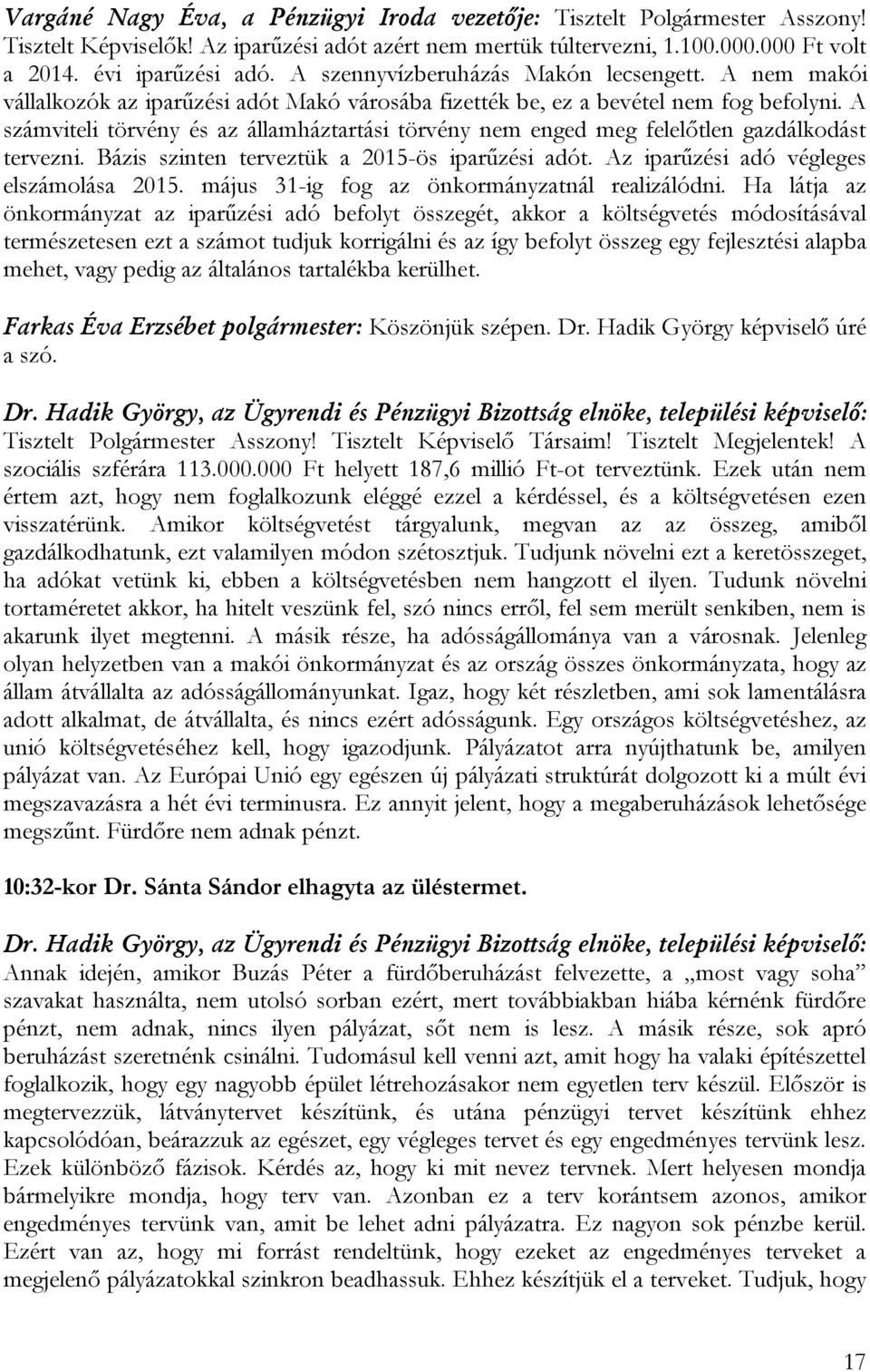 A számviteli törvény és az államháztartási törvény nem enged meg felelőtlen gazdálkodást tervezni. Bázis szinten terveztük a 2015-ös iparűzési adót. Az iparűzési adó végleges elszámolása 2015.