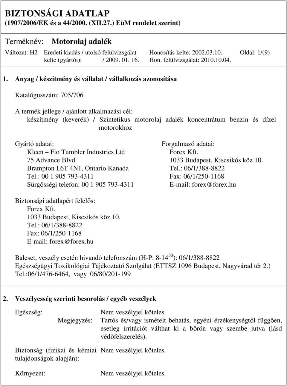 dízel motorokhoz Gyártó adatai: Forgalmazó adatai: Kleen Flo Tumbler Industries Ltd Forex Kft. 75 Advance Blvd 1033 Budapest, Kiscsikós köz 10. Brampton L6T 4N1, Ontario Kanada Tel.