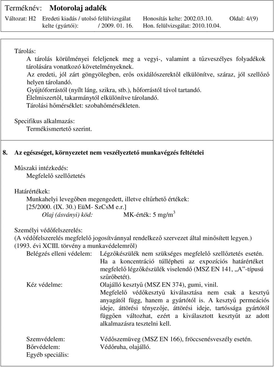 Élelmiszertıl, takarmánytól elkülönítve tárolandó. Tárolási hımérséklet: szobahımérsékleten. Specifikus alkalmazás: Termékismertetı szerint. 8.