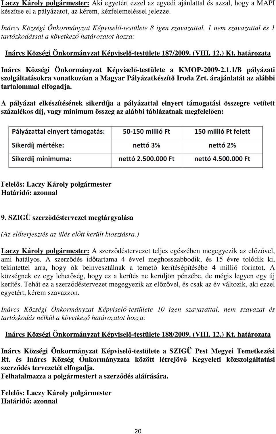 (VIII. 12.) Kt. határozata Inárcs Községi Önkormányzat Képviselő-testülete a KMOP-2009-2.1.1/B pályázati szolgáltatásokra vonatkozóan a Magyar Pályázatkészítő Iroda Zrt.