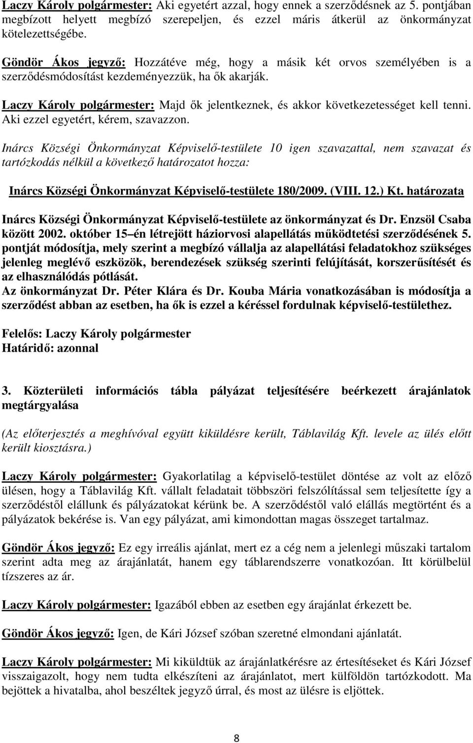 Laczy Károly polgármester: Majd ők jelentkeznek, és akkor következetességet kell tenni. Aki ezzel egyetért, kérem, szavazzon.