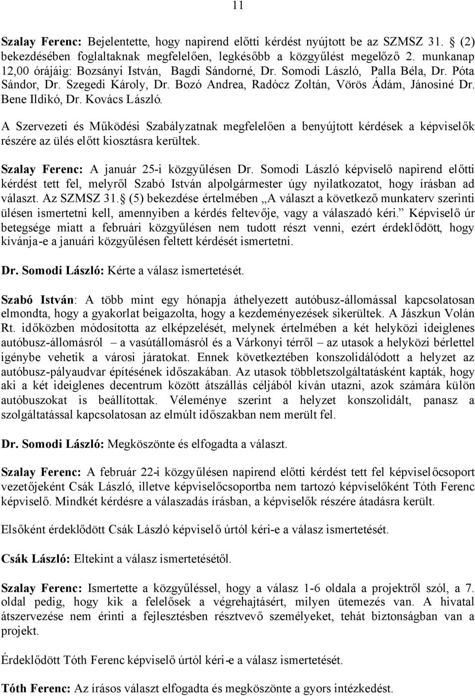 Kovács László. A Szervezeti és Működési Szabályzatnak megfelelően a benyújtott kérdések a képviselők részére az ülés előtt kiosztásra kerültek. Szalay Ferenc: A január 25-i közgyűlésen Dr.