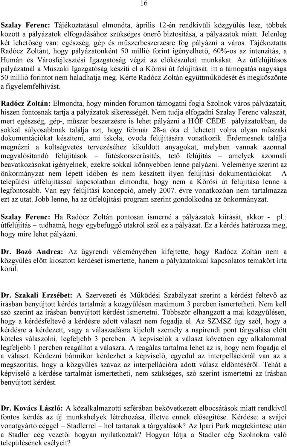 Tájékoztatta Radócz Zoltánt, hogy pályázatonként 50 millió forint igényelhető, 60%-os az intenzitás, a Humán és Városfejlesztési Igazgatóság végzi az előkészületi munkákat.