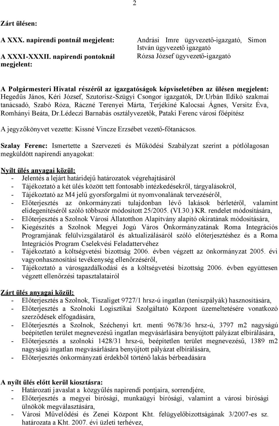 Csongor igazgatók, Dr.Urbán Ildikó szakmai tanácsadó, Szabó Róza, Ráczné Terenyei Márta, Terjékiné Kalocsai Ágnes, Versitz Éva, Romhányi Beáta, Dr.