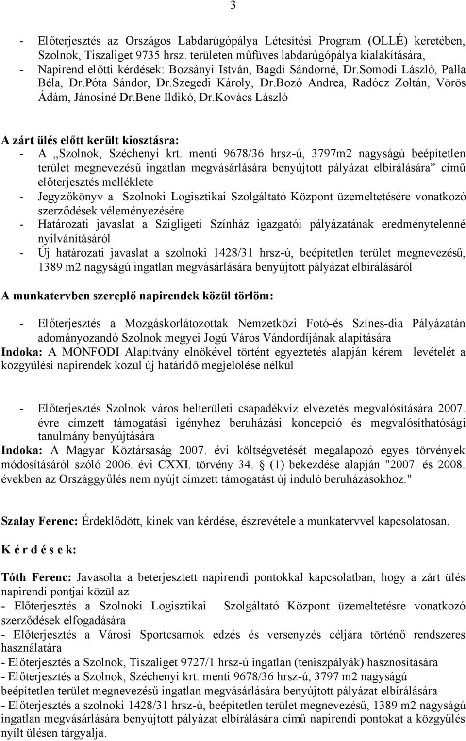 Bozó Andrea, Radócz Zoltán, Vörös Ádám, Jánosiné Dr.Bene Ildikó, Dr.Kovács László A zárt ülés előtt került kiosztásra: - A Szolnok, Széchenyi krt.