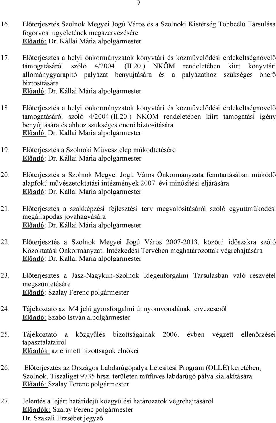 4. (II.20.) NKÖM rendeletében kiírt könyvtári állománygyarapító pályázat benyújtására és a pályázathoz szükséges önerő biztosítására Előadó: Dr. Kállai Mária alpolgármester 18. 4.(II.20.) NKÖM rendeletében kiírt támogatási igény benyújtására és ahhoz szükséges önerőbiztosítására Előadó: Dr.