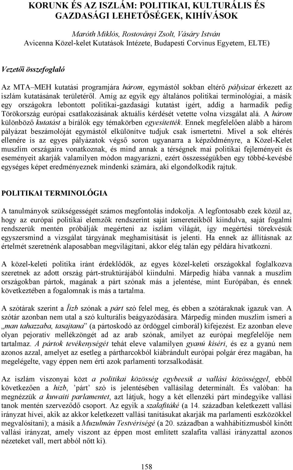 Amíg az egyik egy általános politikai terminológiai, a másik egy országokra lebontott politikai-gazdasági kutatást ígért, addig a harmadik pedig Törökország európai csatlakozásának aktuális kérdését