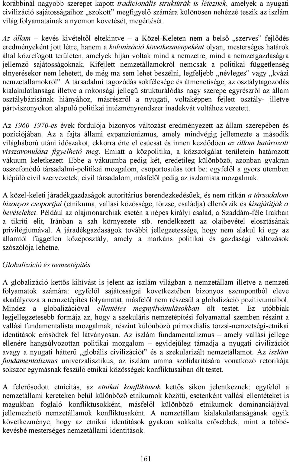 Az állam kevés kivételtől eltekintve a Közel-Keleten nem a belső szerves fejlődés eredményeként jött létre, hanem a kolonizáció következményeként olyan, mesterséges határok által közrefogott