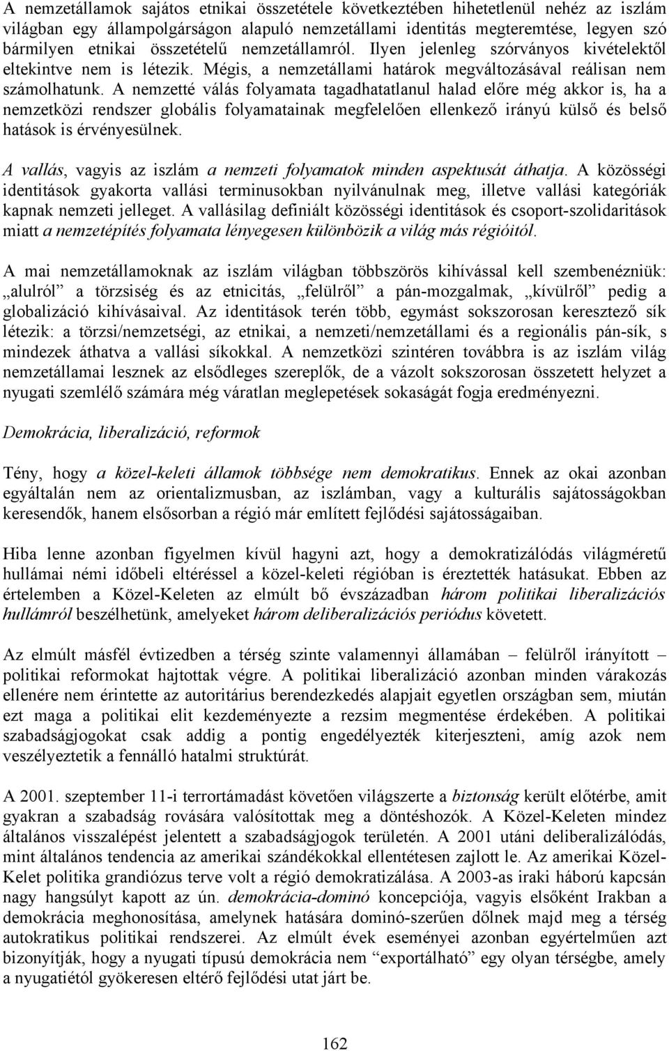 A nemzetté válás folyamata tagadhatatlanul halad előre még akkor is, ha a nemzetközi rendszer globális folyamatainak megfelelően ellenkező irányú külső és belső hatások is érvényesülnek.