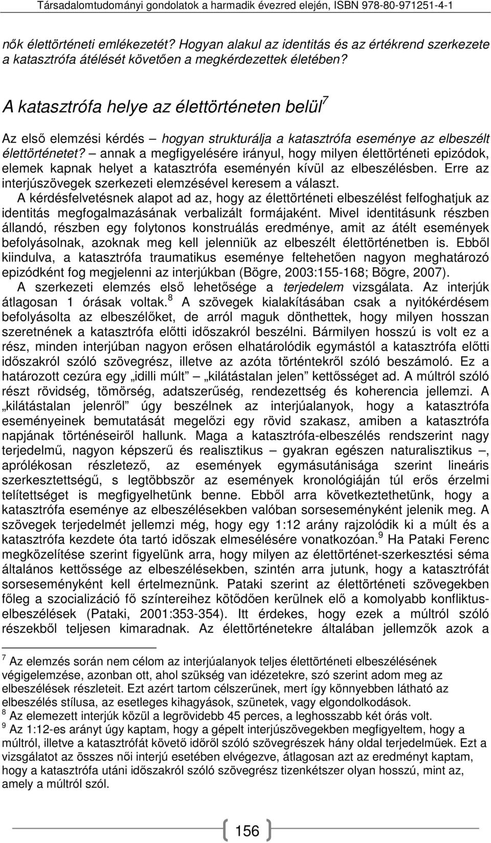 annak a megfigyelésére irányul, hogy milyen élettörténeti epizódok, elemek kapnak helyet a katasztrófa eseményén kívül az elbeszélésben.