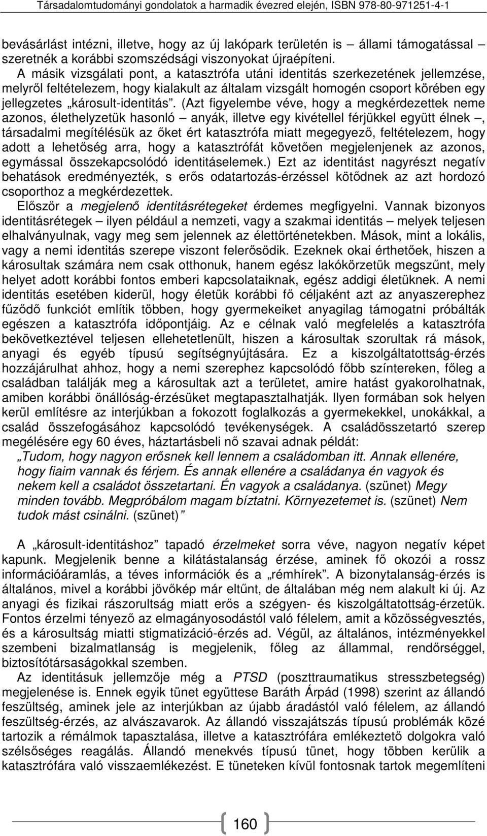 (Azt figyelembe véve, hogy a megkérdezettek neme azonos, élethelyzetük hasonló anyák, illetve egy kivétellel férjükkel együtt élnek, társadalmi megítélésük az őket ért katasztrófa miatt megegyező,