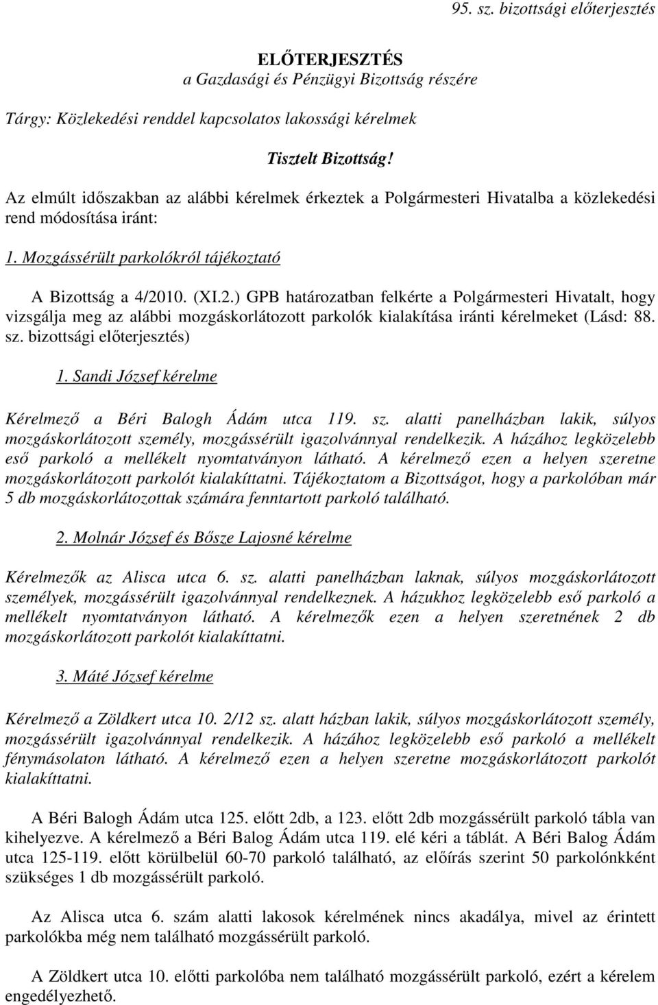 10. (XI.2.) GPB határozatban felkérte a Polgármesteri Hivatalt, hogy vizsgálja meg az alábbi mozgáskorlátozott parkolók kialakítása iránti kérelmeket (Lásd: 88. sz. bizottsági elıterjesztés) 1.