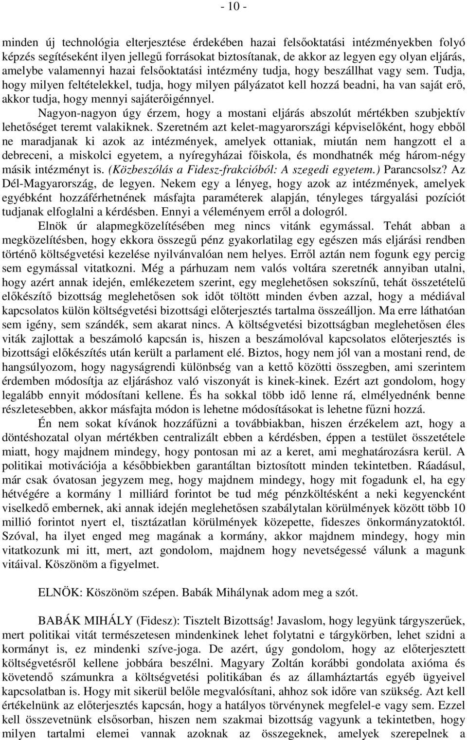 Tudja, hogy milyen feltételekkel, tudja, hogy milyen pályázatot kell hozzá beadni, ha van saját erő, akkor tudja, hogy mennyi sajáterőigénnyel.