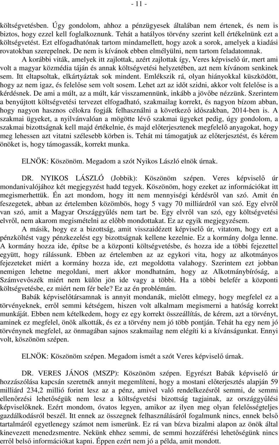 A korábbi viták, amelyek itt zajlottak, azért zajlottak így, Veres képviselő úr, mert ami volt a magyar közmédia táján és annak költségvetési helyzetében, azt nem kívánom senkinek sem.