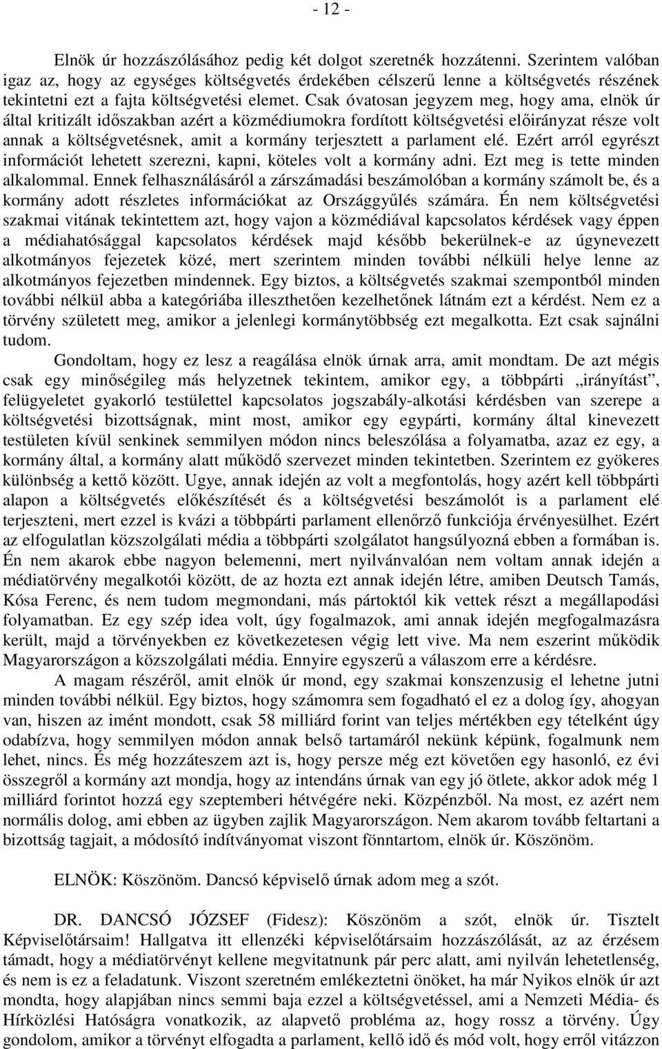 Csak óvatosan jegyzem meg, hogy ama, elnök úr által kritizált időszakban azért a közmédiumokra fordított költségvetési előirányzat része volt annak a költségvetésnek, amit a kormány terjesztett a