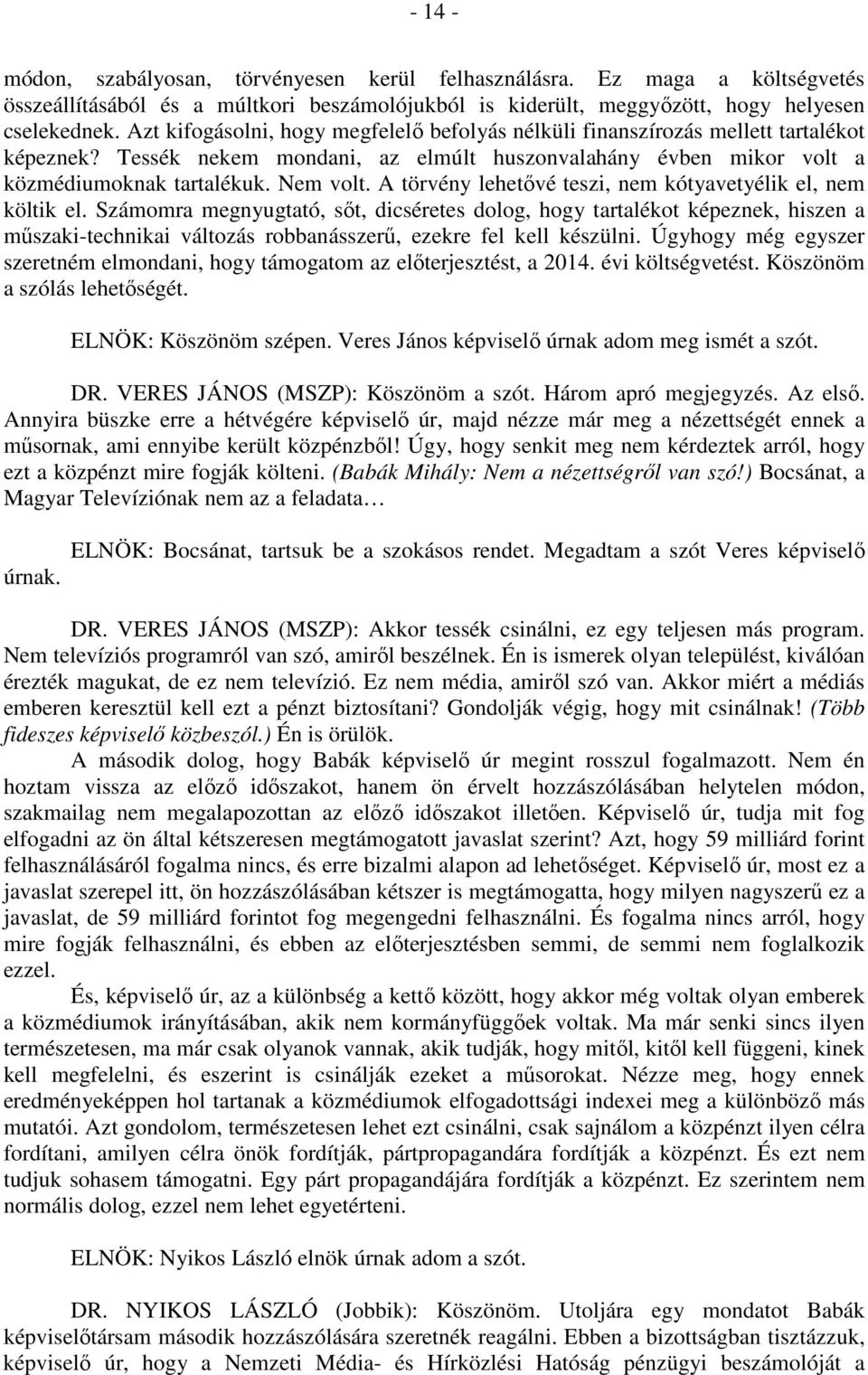 A törvény lehetővé teszi, nem kótyavetyélik el, nem költik el.